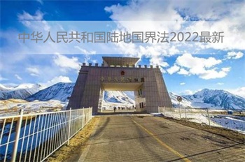 中华人民共和国陆地国界法2022最新全文