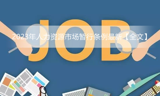 2023年人力资源市场暂行条例最新【全文】