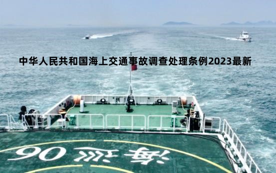 中华人民共和国海上交通事故调查处理条例2023最新