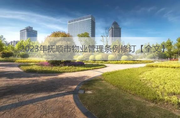 2023年抚顺市物业管理条例修订【全文】